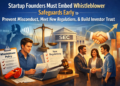 Why Startup Founders Must Prioritize Whistleblower Safeguards Now