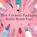 How Cosmetic Packaging Builds Brand Trust?