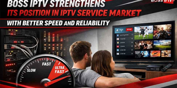 Boss IPTV Strengthens Its Position in IPTV Service Market with Better Speed and Reliability