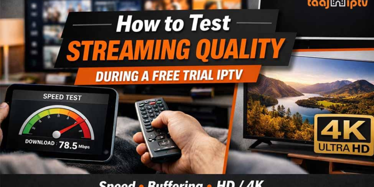 How to Test Streaming Quality During a Free Trial IPTV (Speed, Buffering, HD/4K)