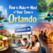 How to Make the Most of Your Time in Orlando
