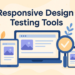 Why Responsive Testing Tools Are Important for User Experience