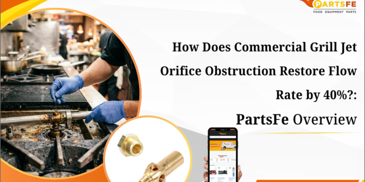 How Does Commercial Grill Jet Orifice Obstruction Restore Flow Rate by 40%: PartsFe Overview