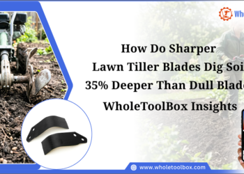How Do Sharper Lawn Tiller Blades Dig Soil 35% Deeper Than Dull Blades?: WholeToolBox Insights
