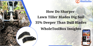 How Do Sharper Lawn Tiller Blades Dig Soil 35% Deeper Than Dull Blades?: WholeToolBox Insights